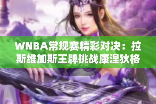 WNBA常规赛精彩对决：拉斯维加斯王牌挑战康涅狄格太阳！