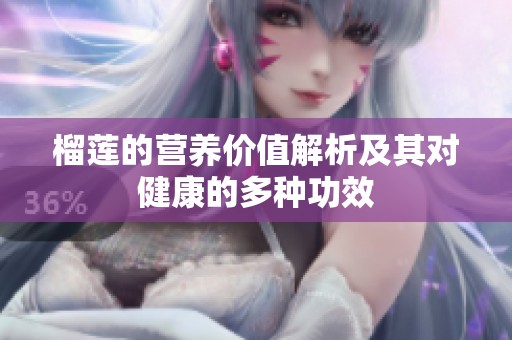 榴莲的营养价值解析及其对健康的多种功效