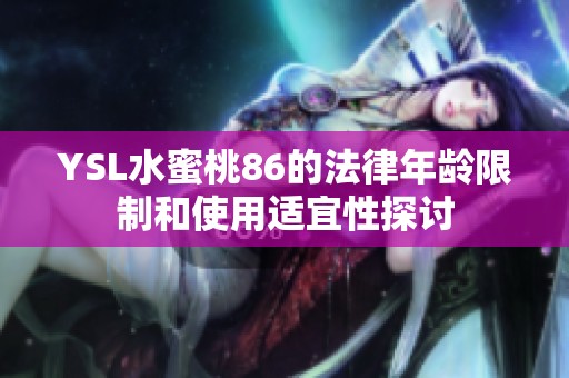 YSL水蜜桃86的法律年龄限制和使用适宜性探讨