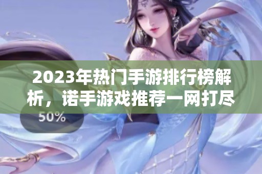2023年热门手游排行榜解析，诺手游戏推荐一网打尽