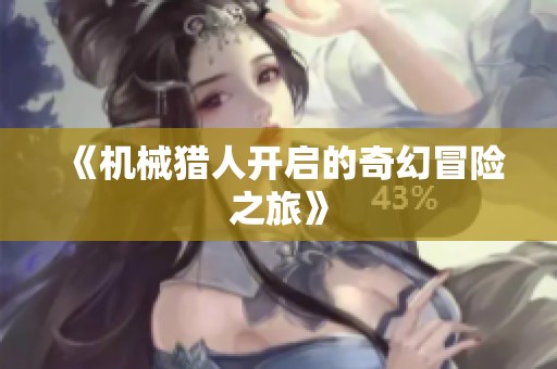 《机械猎人开启的奇幻冒险之旅》