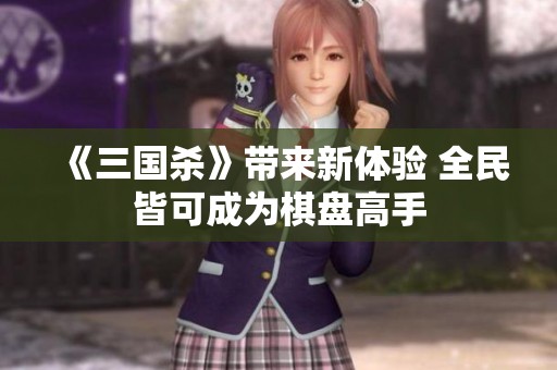 《三国杀》带来新体验 全民皆可成为棋盘高手