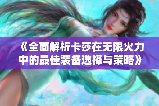 《全面解析卡莎在无限火力中的最佳装备选择与策略》