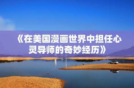 《在美国漫画世界中担任心灵导师的奇妙经历》