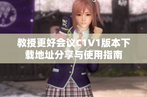 教授更好会议C1V1版本下载地址分享与使用指南