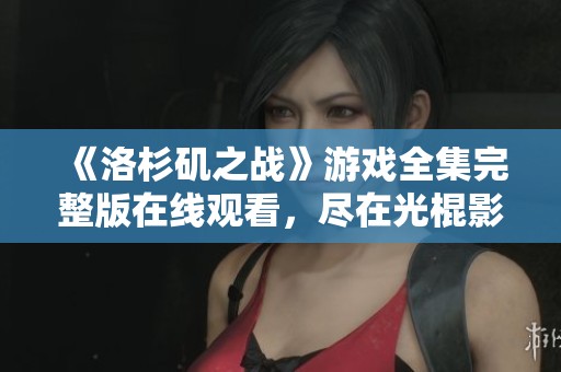 《洛杉矶之战》游戏全集完整版在线观看，尽在光棍影院
