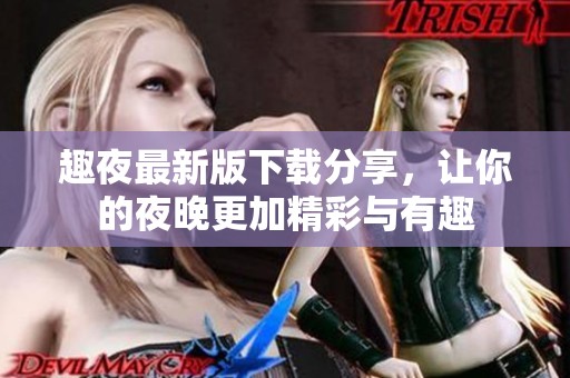 趣夜最新版下载分享，让你的夜晚更加精彩与有趣