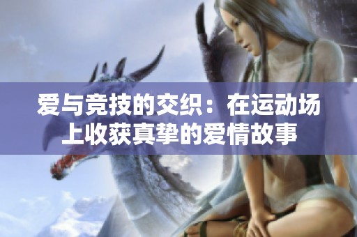 爱与竞技的交织：在运动场上收获真挚的爱情故事