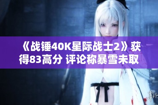 《战锤40K星际战士2》获得83高分 评论称暴雪未取得版权 《战锤40K星际战士2》获得83高分 评论称暴雪未取得版权