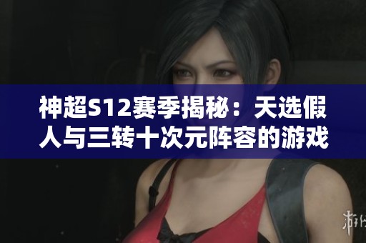神超S12赛季揭秘：天选假人与三转十次元阵容的游戏挑战解析