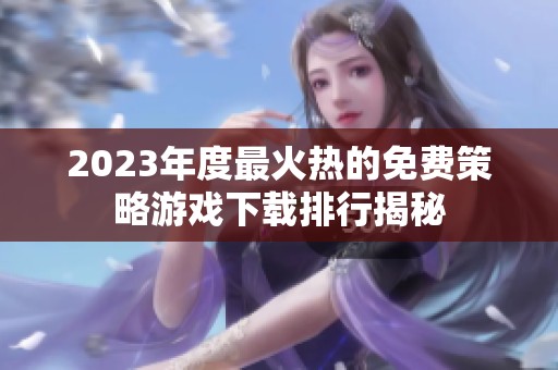 2023年度最火热的免费策略游戏下载排行揭秘