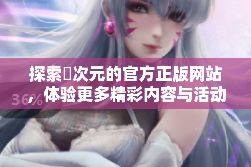 探索囧次元的官方正版网站，体验更多精彩内容与活动