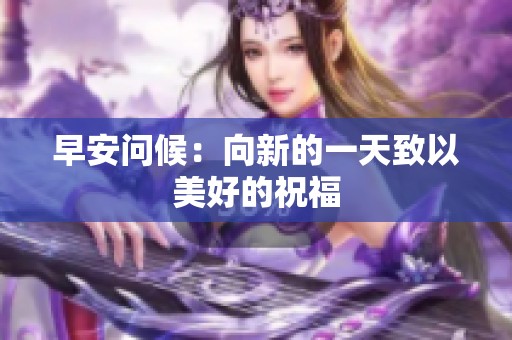 早安问候：向新的一天致以美好的祝福