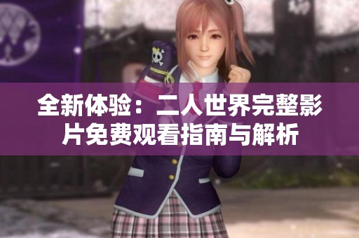 全新体验：二人世界完整影片免费观看指南与解析