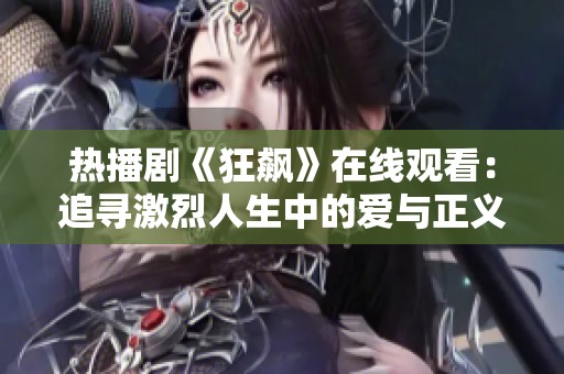 热播剧《狂飙》在线观看：追寻激烈人生中的爱与正义