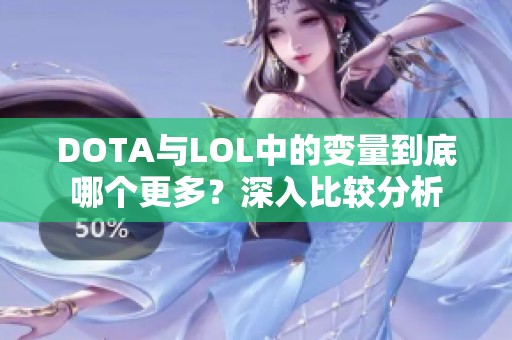 DOTA与LOL中的变量到底哪个更多？深入比较分析