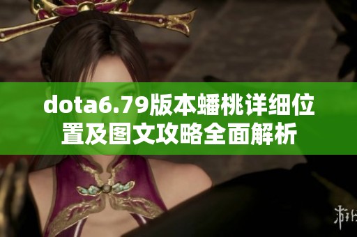dota6.79版本蟠桃详细位置及图文攻略全面解析