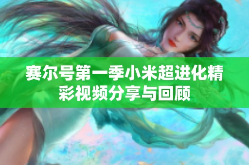 赛尔号第一季小米超进化精彩视频分享与回顾