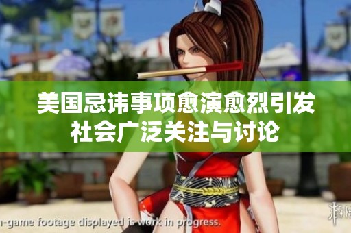 美国忌讳事项愈演愈烈引发社会广泛关注与讨论