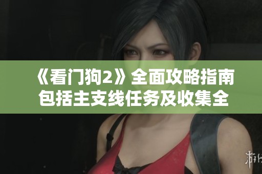 《看门狗2》全面攻略指南 包括主支线任务及收集全流程
