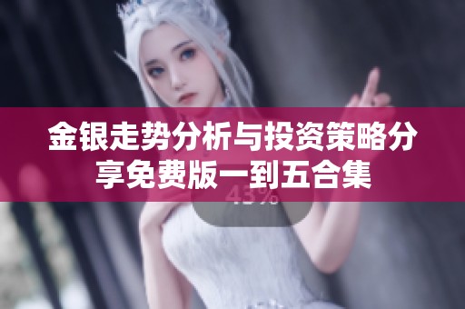 金银走势分析与投资策略分享免费版一到五合集