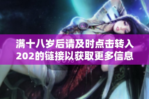 满十八岁后请及时点击转入202的链接以获取更多信息