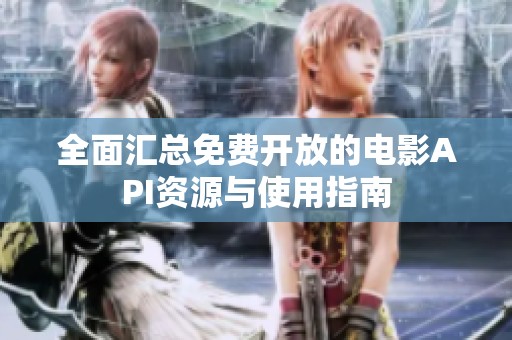全面汇总免费开放的电影API资源与使用指南