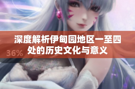 深度解析伊甸园地区一至四处的历史文化与意义