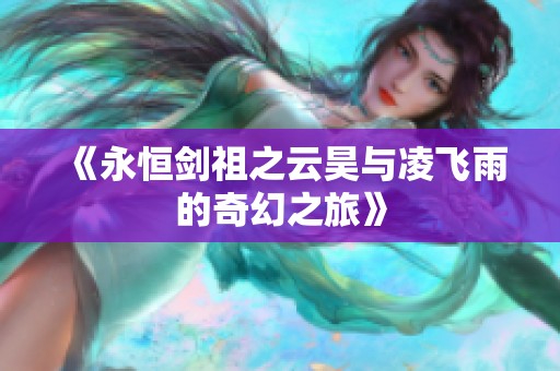 《永恒剑祖之云昊与凌飞雨的奇幻之旅》