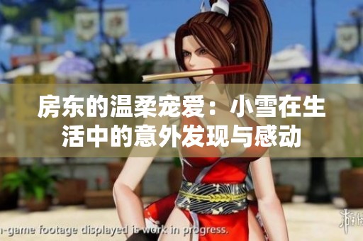 房东的温柔宠爱：小雪在生活中的意外发现与感动