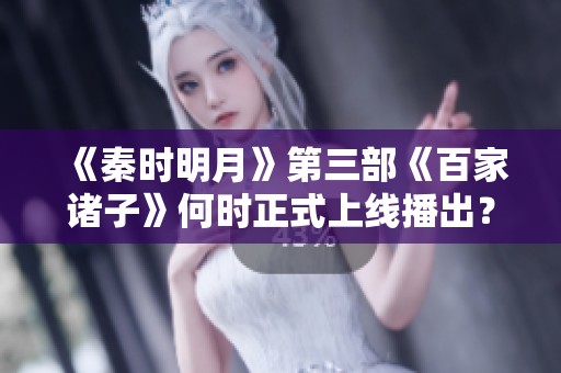 《秦时明月》第三部《百家诸子》何时正式上线播出？