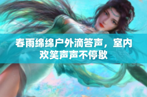 春雨绵绵户外滴答声，室内欢笑声声不停歇