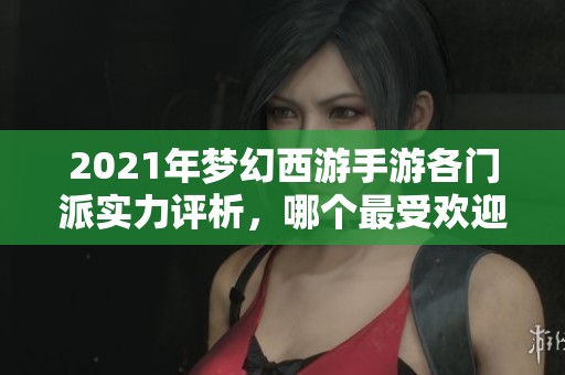 2021年梦幻西游手游各门派实力评析，哪个最受欢迎？