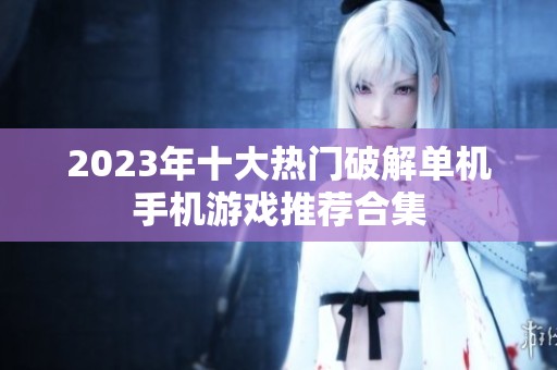 2023年十大热门破解单机手机游戏推荐合集