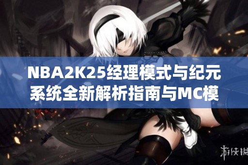 NBA2K25经理模式与纪元系统全新解析指南与MC模式构建攻略