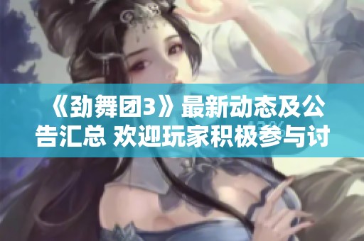 《劲舞团3》最新动态及公告汇总 欢迎玩家积极参与讨论