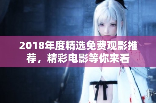 2018年度精选免费观影推荐，精彩电影等你来看