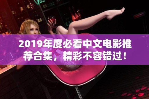 2019年度必看中文电影推荐合集，精彩不容错过！