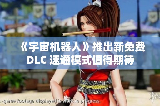 《宇宙机器人》推出新免费DLC 速通模式值得期待