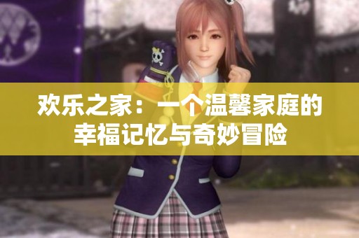 欢乐之家：一个温馨家庭的幸福记忆与奇妙冒险