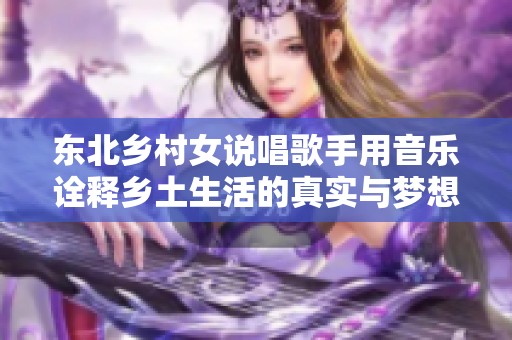 东北乡村女说唱歌手用音乐诠释乡土生活的真实与梦想