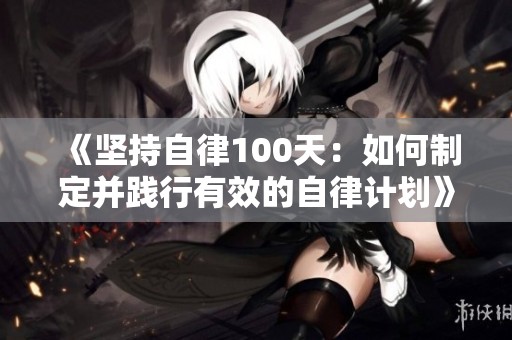 《坚持自律100天：如何制定并践行有效的自律计划》