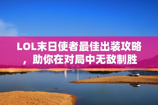 LOL末日使者最佳出装攻略，助你在对局中无敌制胜