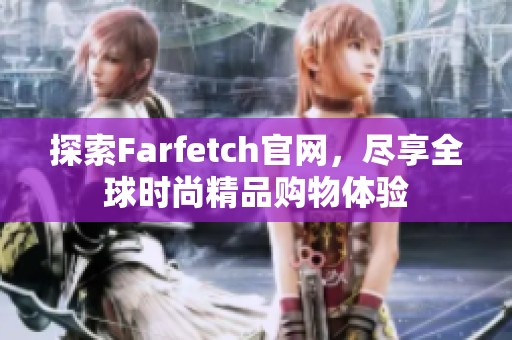 探索Farfetch官网，尽享全球时尚精品购物体验