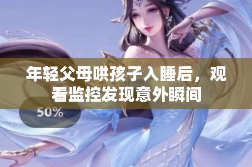 年轻父母哄孩子入睡后，观看监控发现意外瞬间