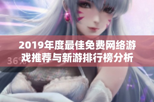 2019年度最佳免费网络游戏推荐与新游排行榜分析