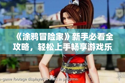 《涂鸦冒险家》新手必看全攻略，轻松上手畅享游戏乐趣