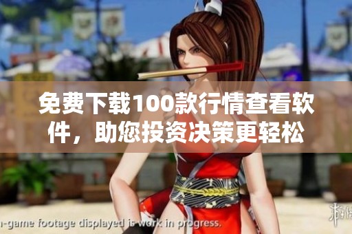 免费下载100款行情查看软件，助您投资决策更轻松
