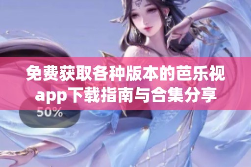 免费获取各种版本的芭乐视app下载指南与合集分享