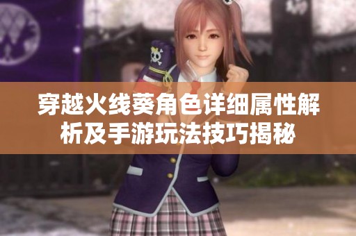 穿越火线葵角色详细属性解析及手游玩法技巧揭秘